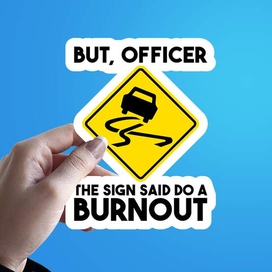 But Officer The Sign Said Do A Burnout Funny Sticker The Sticker Guy 2
